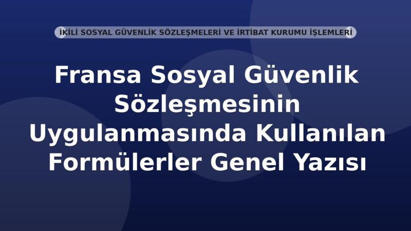 SGK Fransa Sosyal Güvenlik Sözleşmesinin Uygulanmasında Kullanılan Formülerler Genel Yazısı