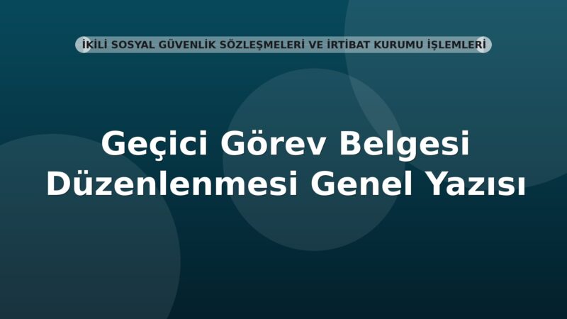 SGK Geçici Görev Belgesi Düzenlenmesi Genel Yazısı