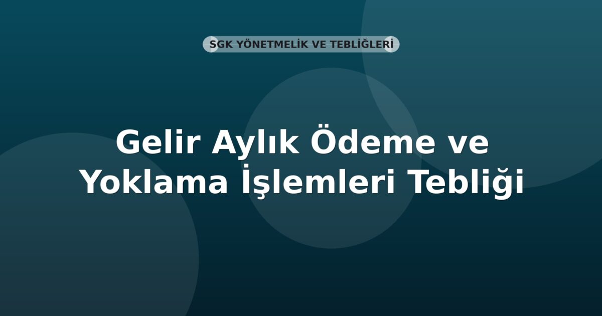 SGK Gelir Aylık Ödeme ve Yoklama İşlemleri Tebliği