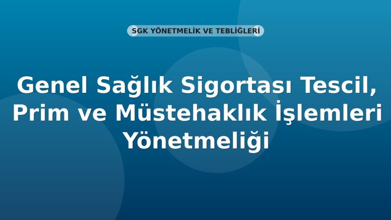 SGK Genel Sağlık Sigortası Tescil, Prim ve Müstehaklık İşlemleri Yönetmeliği