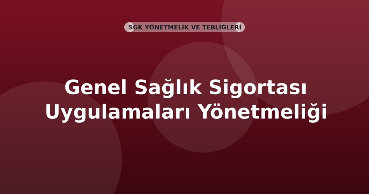 SGK Genel Sağlık Sigortası Uygulamaları Yönetmeliği