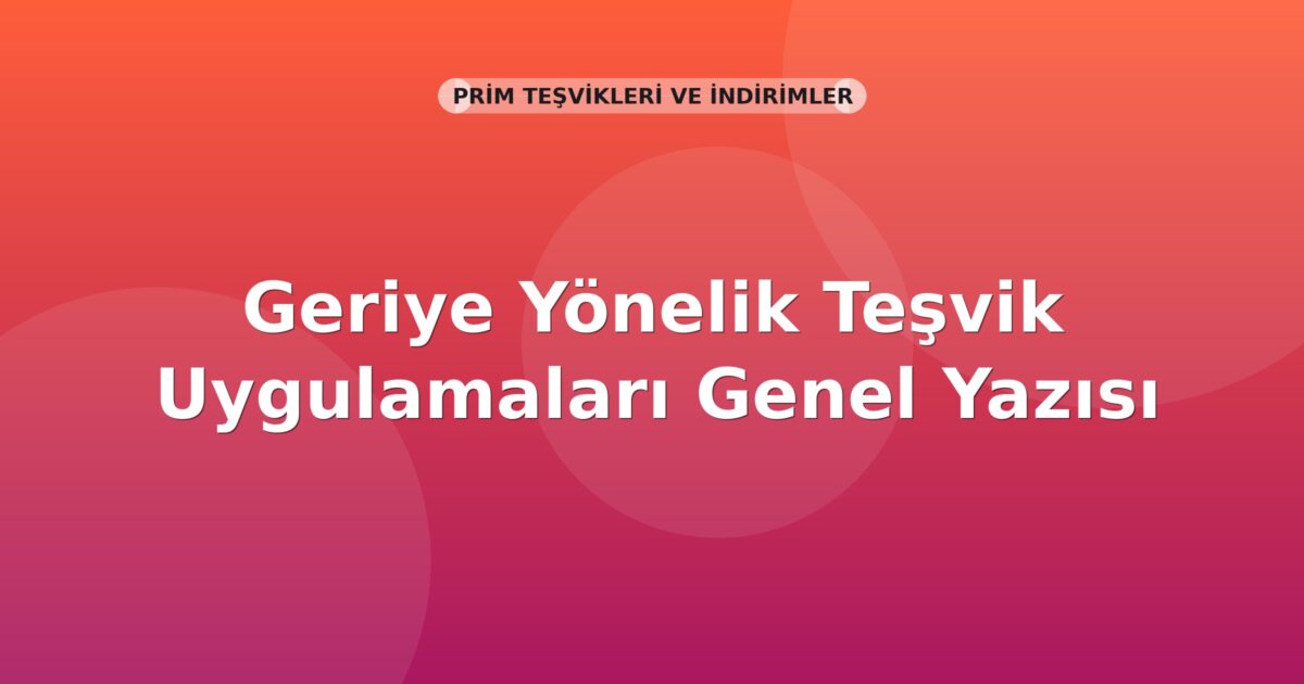 SGK Geriye Yönelik Teşvik Uygulamaları Genel Yazısı