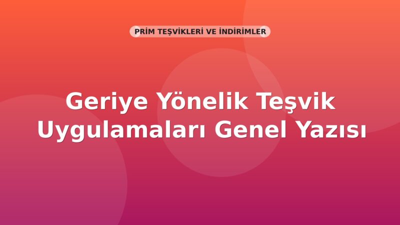 SGK Geriye Yönelik Teşvik Uygulamaları Genel Yazısı