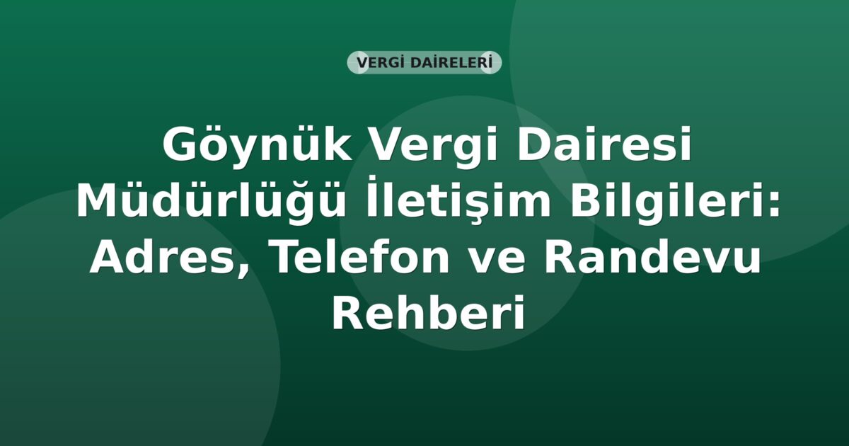 Göynük Vergi Dairesi Müdürlüğü İletişim Bilgileri: Adres, Telefon ve Randevu Rehberi