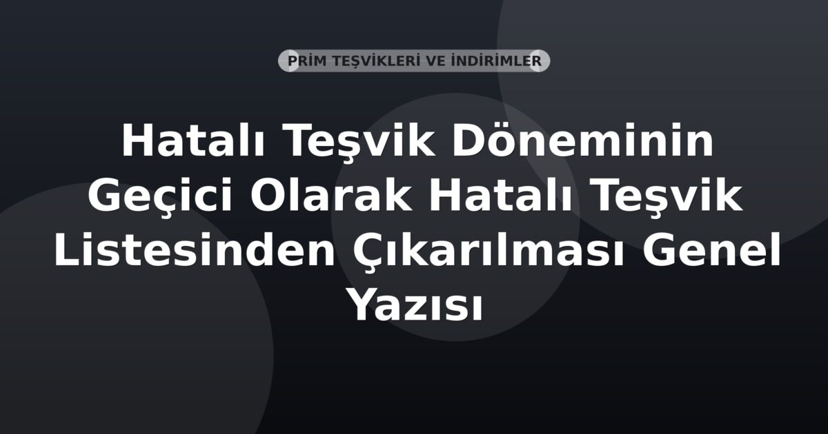 SGK Hatalı Teşvik Döneminin Geçici Olarak Hatalı Teşvik Listesinden Çıkarılması Genel Yazısı