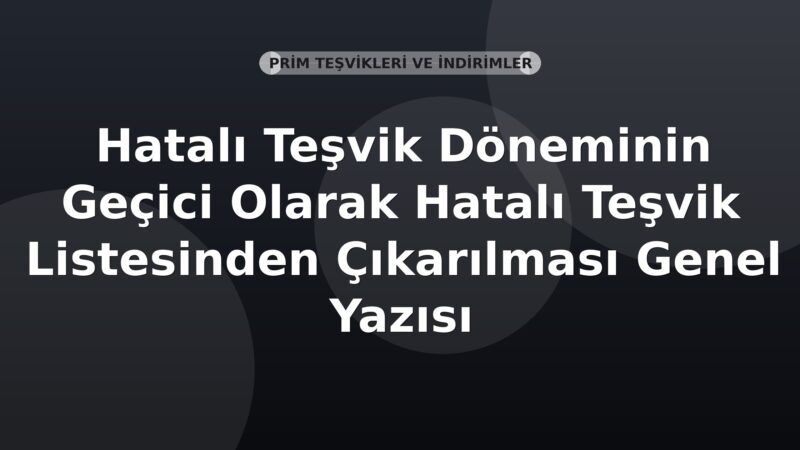 SGK Hatalı Teşvik Döneminin Geçici Olarak Hatalı Teşvik Listesinden Çıkarılması Genel Yazısı