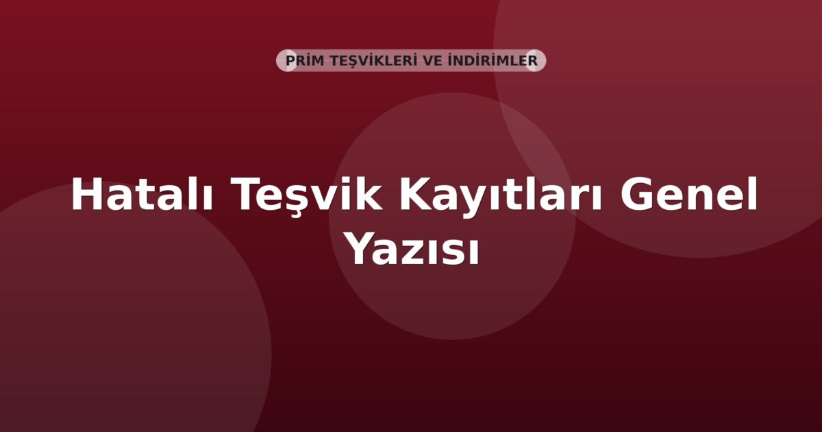 SGK Hatalı Teşvik Kayıtları Genel Yazısı