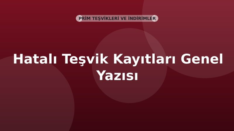 SGK Hatalı Teşvik Kayıtları Genel Yazısı