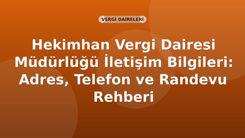 Hekimhan Vergi Dairesi Müdürlüğü İletişim Bilgileri: Adres, Telefon ve Randevu Rehberi