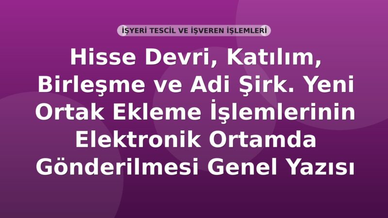 SGK Hisse Devri ve Ortak Ekleme İşlemlerinin Elektronik Gönderilmesi Genel Yazısı