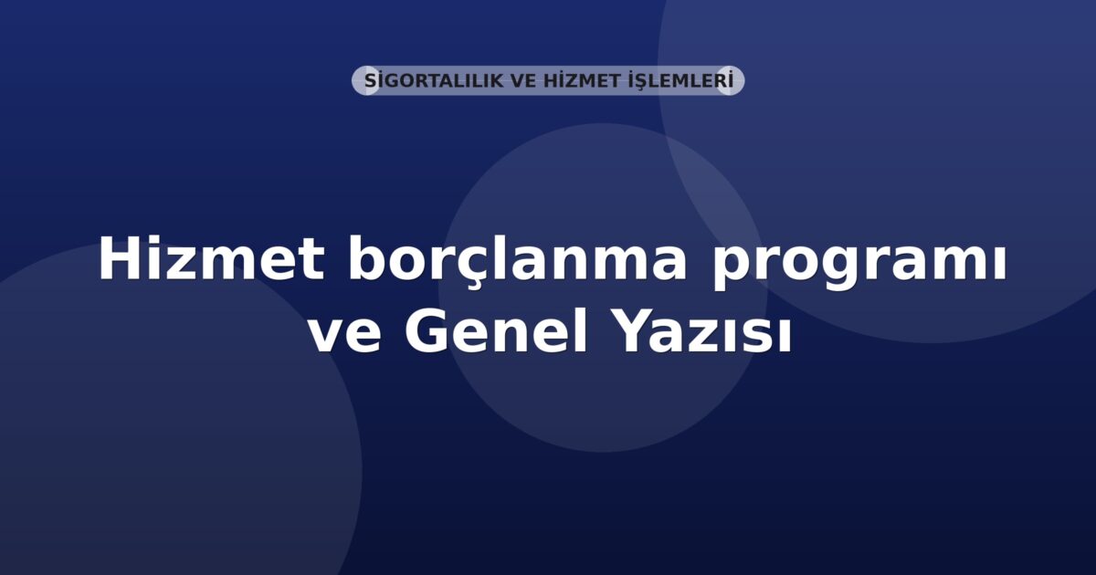 SGK Hizmet borçlanma programı ve Entegre tescil programında yapılan düzenlemeler Genel Yazısı