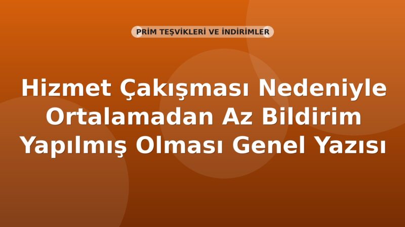 SGK Hizmet Çakışması Nedeniyle Ortalamadan Az Bildirim Yapılmış Olması Genel Yazısı