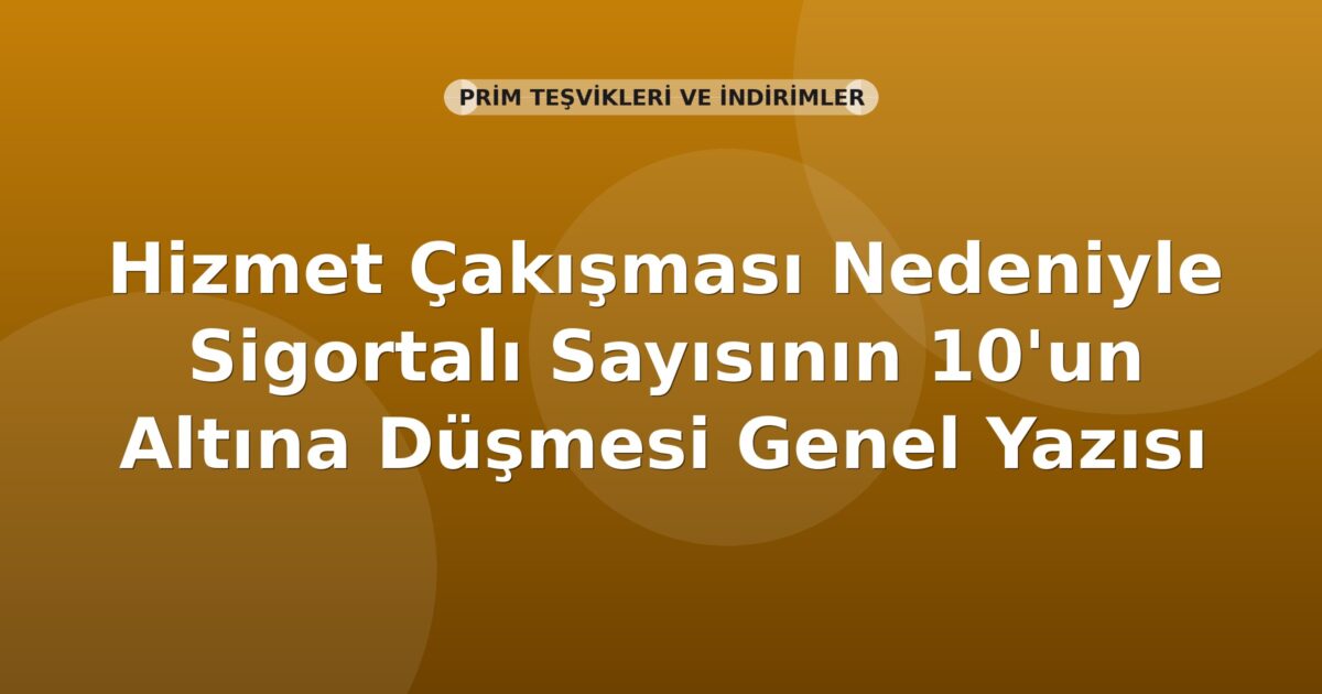 SGK Hizmet Çakışması Nedeniyle Sigortalı Sayısının 10'un Altına Düşmesi Genel Yazısı