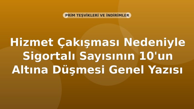 SGK Hizmet Çakışması Nedeniyle Sigortalı Sayısının 10'un Altına Düşmesi Genel Yazısı