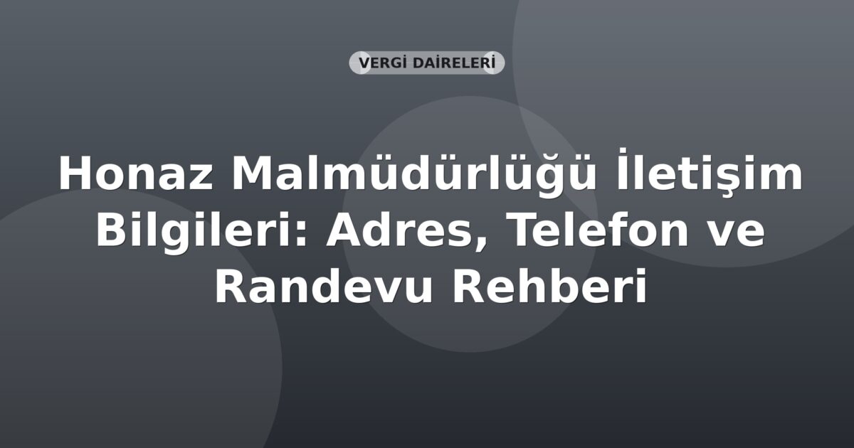 Honaz Malmüdürlüğü İletişim Bilgileri: Adres, Telefon ve Randevu Rehberi