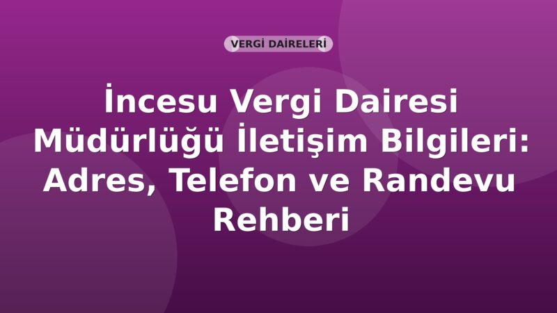 İncesu Vergi Dairesi Müdürlüğü İletişim Bilgileri: Adres, Telefon ve Randevu Rehberi
