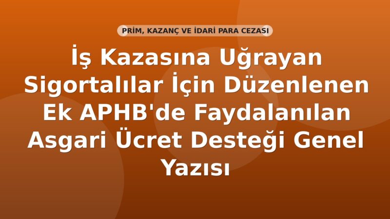 SGK İş Kazasına Uğrayan Sigortalılar İçin Düzenlenen Ek APHB'de Faydalanılan Asgari Ücret Desteği Genel Yazısı