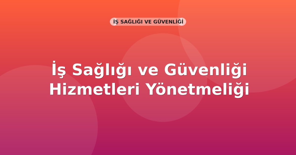 İş Sağlığı ve Güvenliği Hizmetleri Yönetmeliği