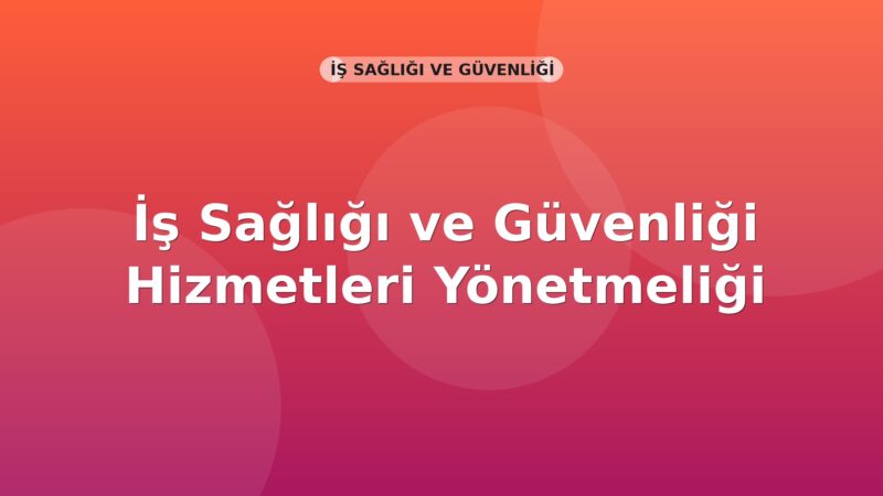 İş Sağlığı ve Güvenliği Hizmetleri Yönetmeliği