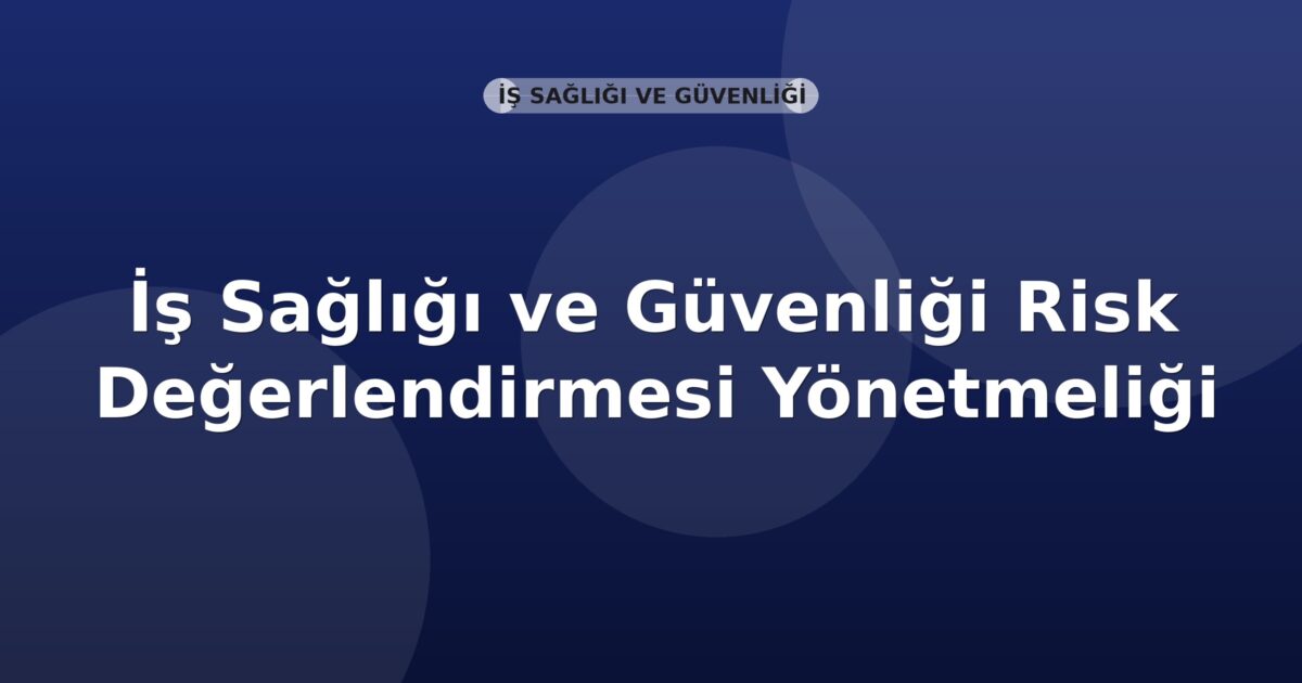 İş Sağlığı ve Güvenliği Risk Değerlendirmesi Yönetmeliği