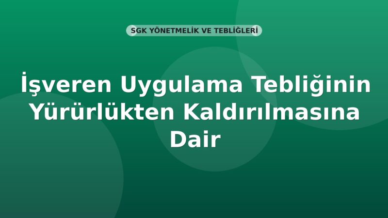 SGK İşveren Uygulama Tebliğinin Yürürlükten Kaldırılmasına Dair Tebliğ