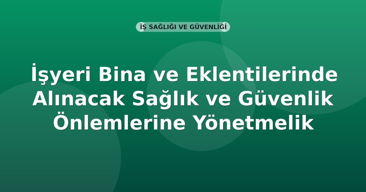 İşyeri Bina ve Eklentilerinde Alınacak Sağlık ve Güvenlik Önlemlerine Yönetmelik