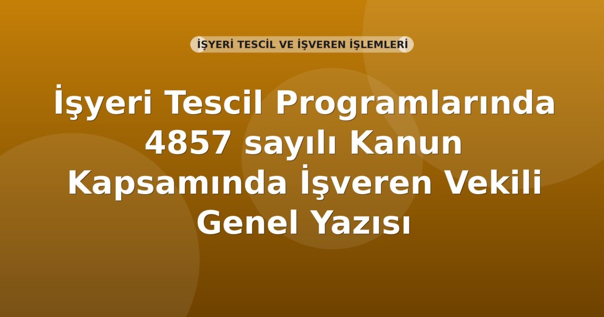 SGK İşyeri Tescil Programlarında 4857 sayılı Kanun Kapsamında İşveren Vekili Genel Yazısı