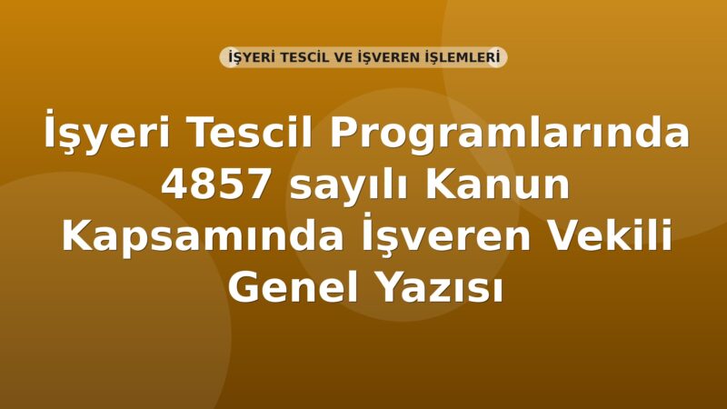 SGK İşyeri Tescil Programlarında 4857 sayılı Kanun Kapsamında İşveren Vekili Genel Yazısı