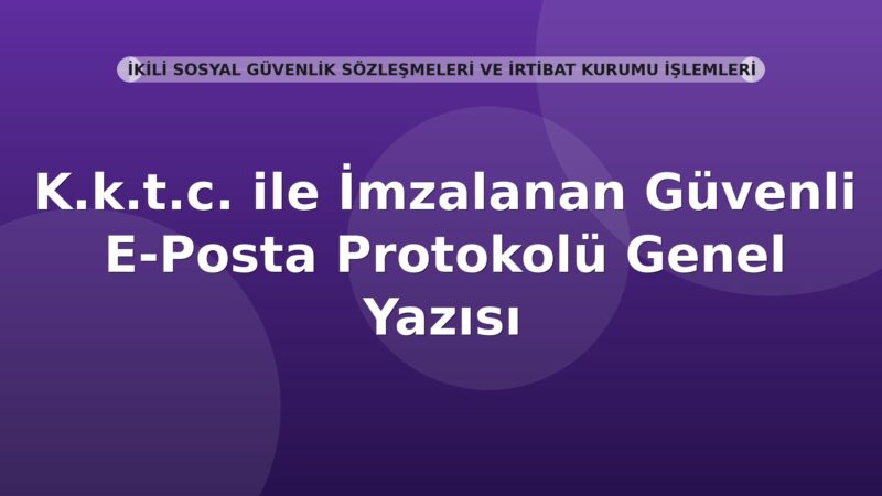 SGK KKTC ile İmzalanan Güvenli E-Posta Protokolü Genel Yazısı