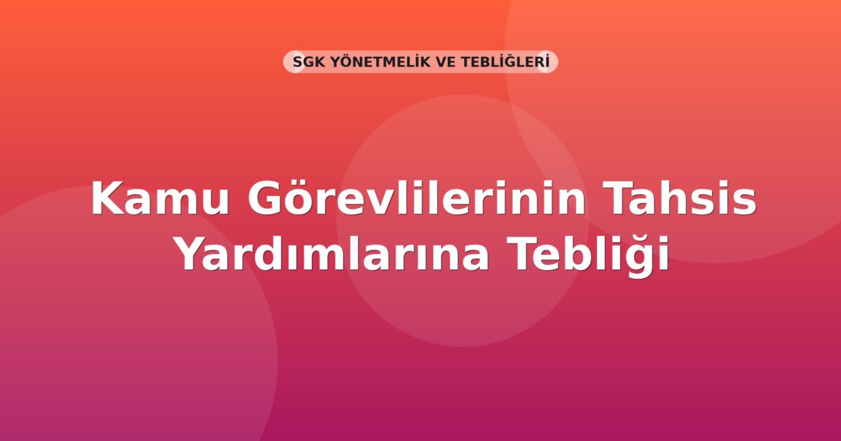 SGK Kamu Görevlilerinin Tahsis Yardımlarına Tebliği