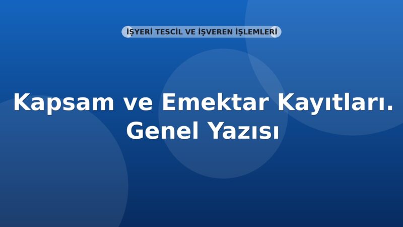 SGK Kapsam ve Emektar Kayıtları. Genel Yazısı