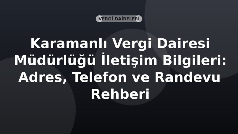 Karamanlı Vergi Dairesi Müdürlüğü İletişim Bilgileri: Adres, Telefon ve Randevu Rehberi