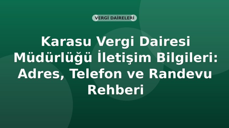 Karasu Vergi Dairesi Müdürlüğü İletişim Bilgileri: Adres, Telefon ve Randevu Rehberi