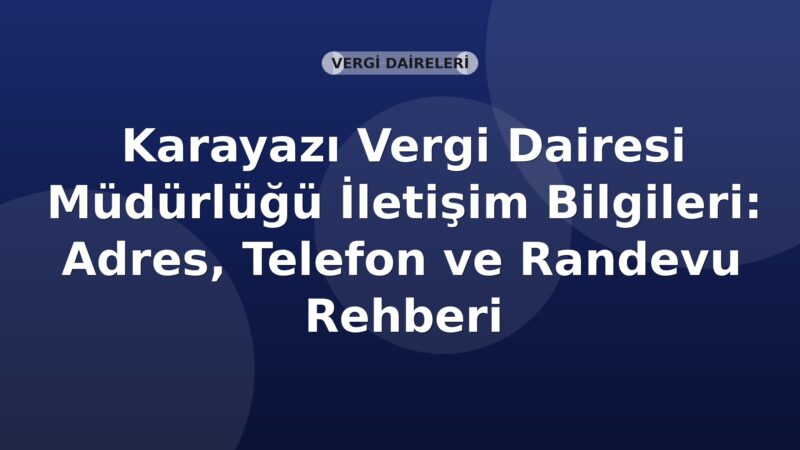 Karayazı Vergi Dairesi Müdürlüğü İletişim Bilgileri: Adres, Telefon ve Randevu Rehberi