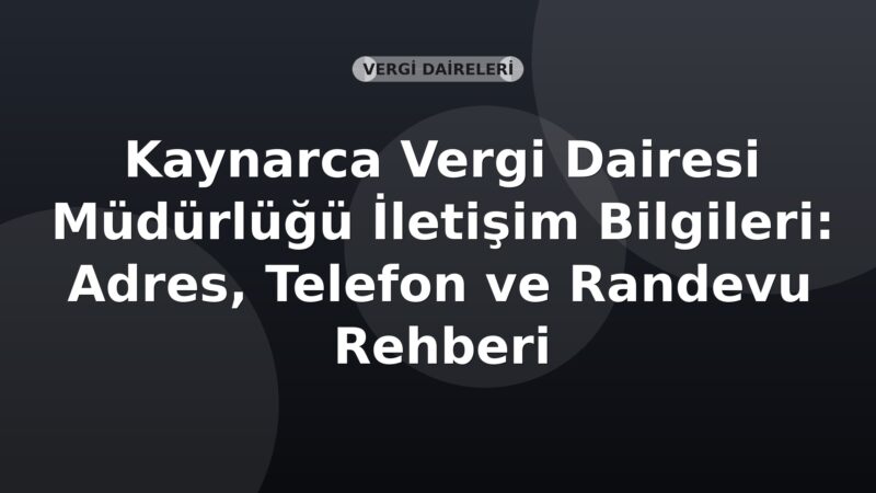 Kaynarca Vergi Dairesi Müdürlüğü İletişim Bilgileri: Adres, Telefon ve Randevu Rehberi