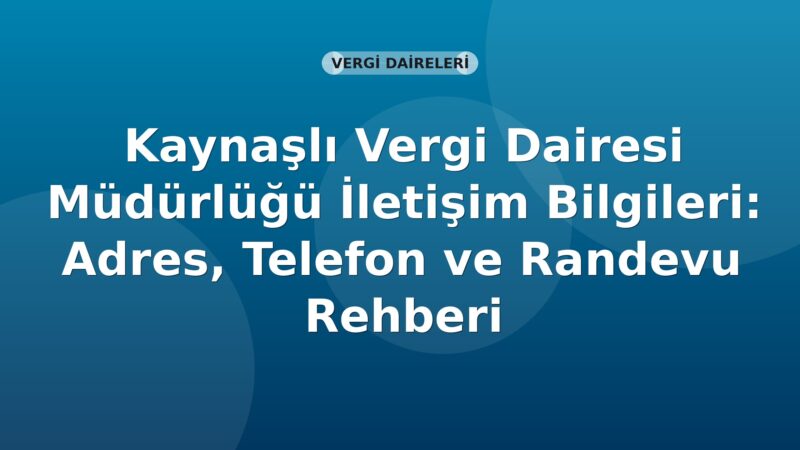 Kaynaşlı Vergi Dairesi Müdürlüğü İletişim Bilgileri: Adres, Telefon ve Randevu Rehberi