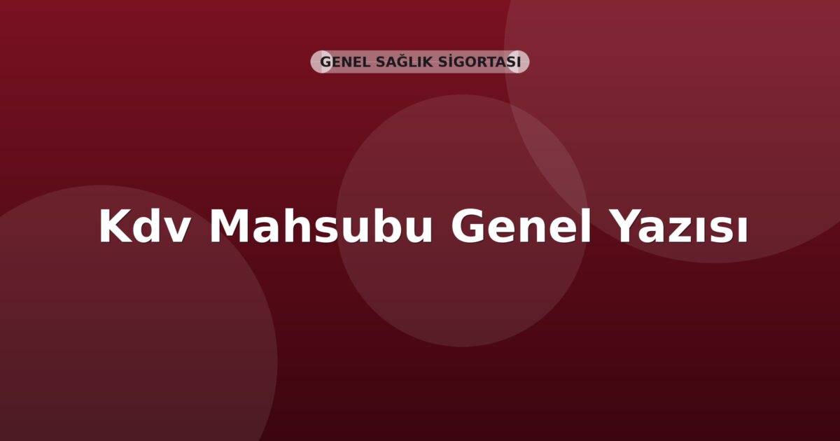 SGK Kdv Mahsubu Genel Yazısı