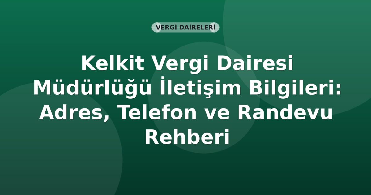 Kelkit Vergi Dairesi Müdürlüğü İletişim Bilgileri: Adres, Telefon ve Randevu Rehberi