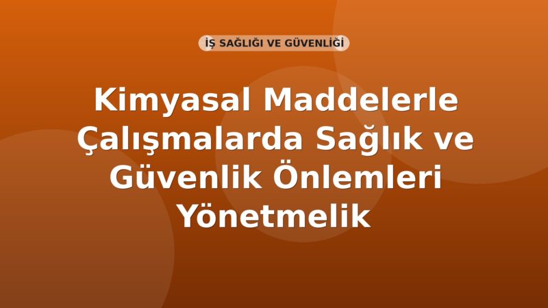 Kimyasal Maddelerle Çalışmalarda Sağlık ve Güvenlik Önlemleri Yönetmelik