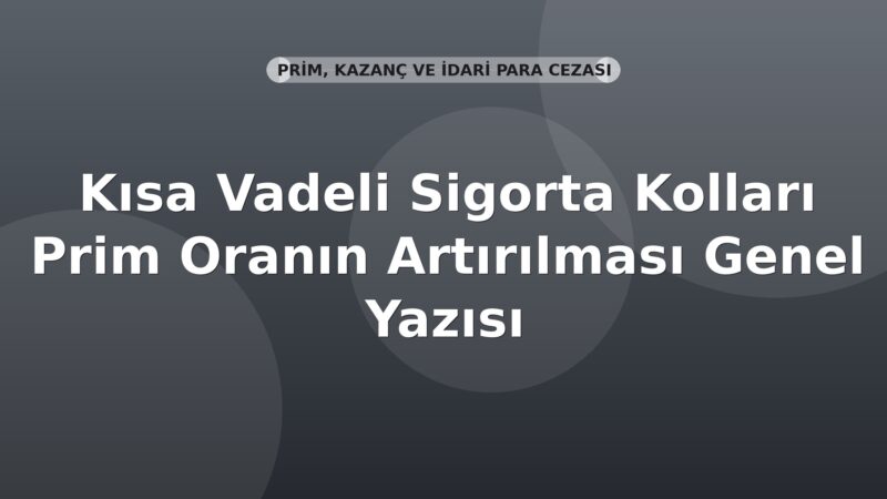 SGK Kısa Vadeli Sigorta Kolları Prim Oranın Artırılması Genel Yazısı