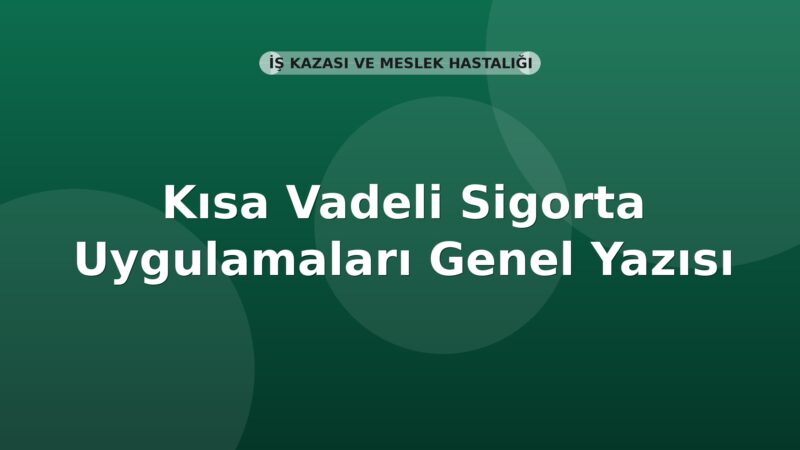 SGK Kısa Vadeli Sigorta Uygulamaları Genel Yazısı