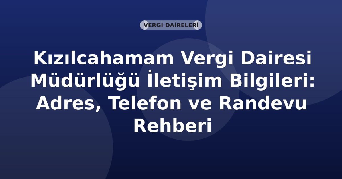 Kızılcahamam Vergi Dairesi Müdürlüğü İletişim Bilgileri: Adres, Telefon ve Randevu Rehberi