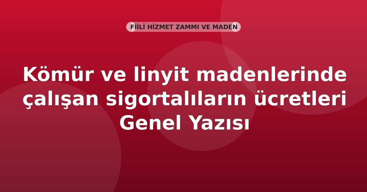 SGK Kömür ve linyit madenlerinde çalışan sigortalıların ücretleri Genel Yazısı