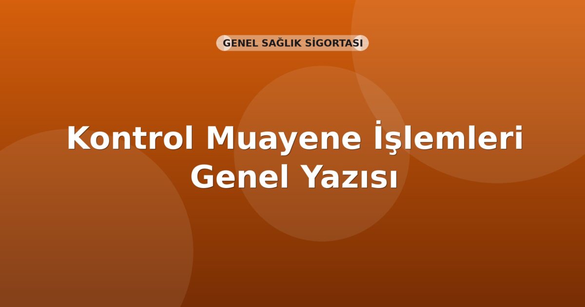 SGK Kontrol Muayene İşlemleri Genel Yazısı
