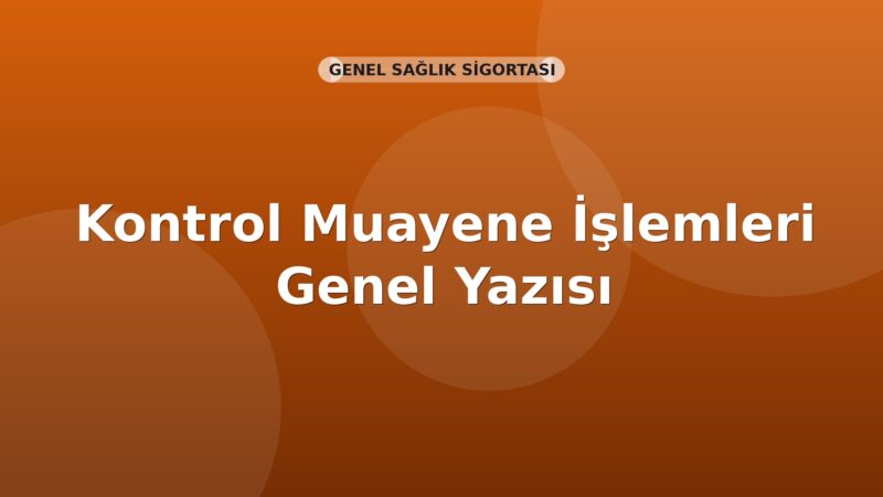 SGK Kontrol Muayene İşlemleri Genel Yazısı