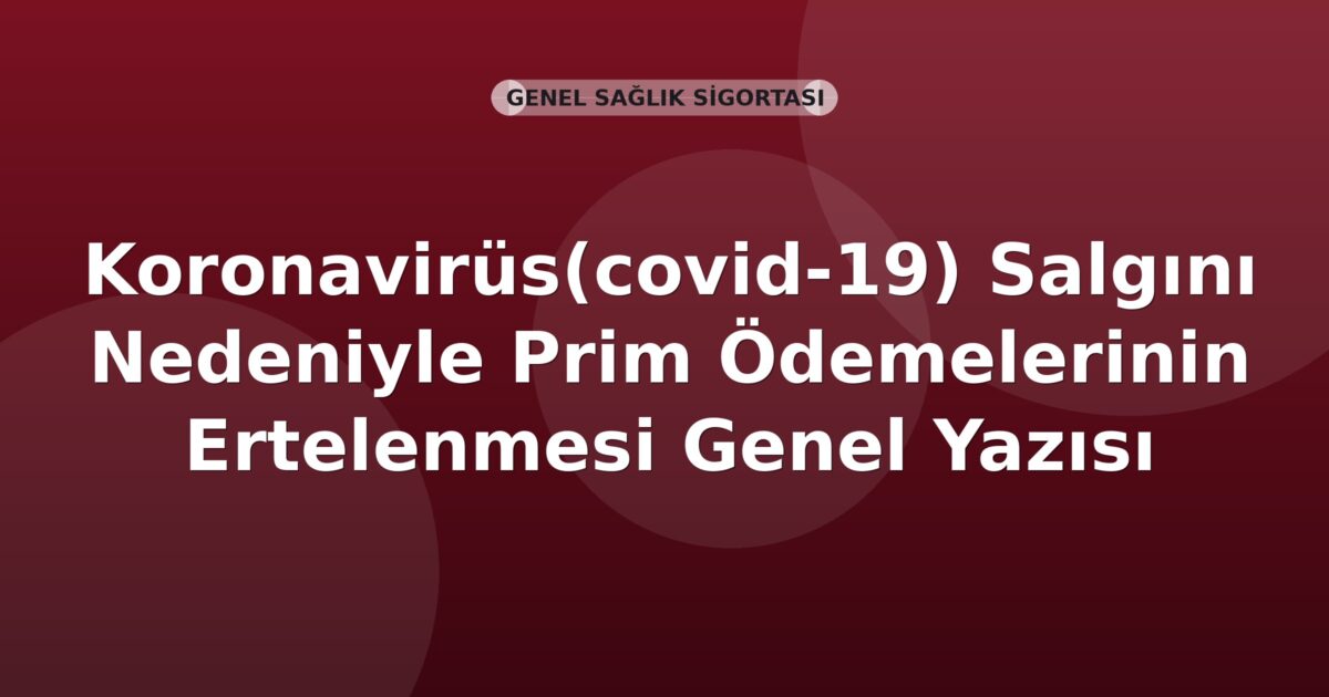 SGK Koronavirüs(covid-19) Salgını Nedeniyle Prim Ödemelerinin Ertelenmesi Genel Yazısı