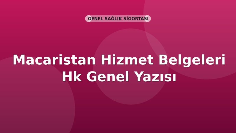 SGK Macaristan Hizmet Belgeleri Hk Genel Yazısı