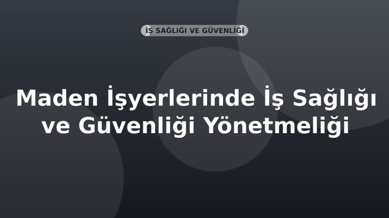 Maden İşyerlerinde İş Sağlığı ve Güvenliği Yönetmeliği