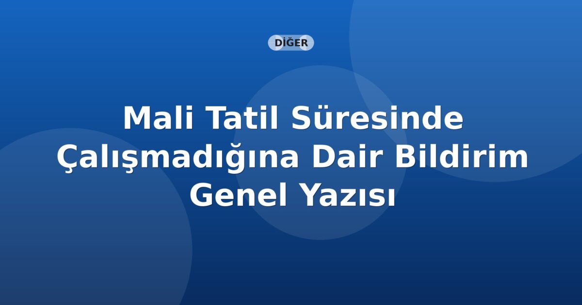 SGK Mali Tatil Süresinde Çalışmadığına Dair Bildirim Genel Yazısı