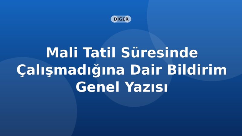 SGK Mali Tatil Süresinde Çalışmadığına Dair Bildirim Genel Yazısı